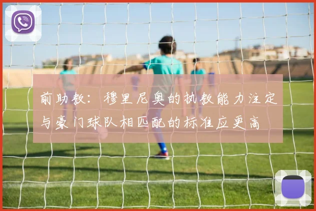 前助教：穆里尼奥的执教能力注定与豪门球队相匹配的标准应更高